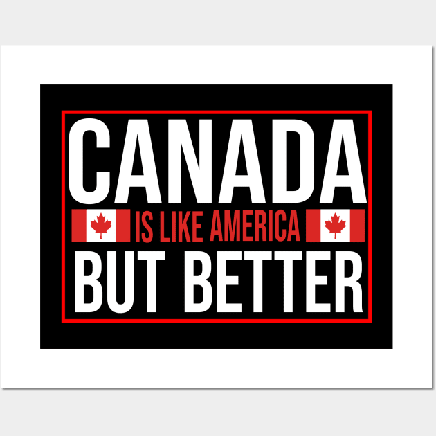 Canada Is like America But Better. Canada Flag Wall Art by Jakavonis